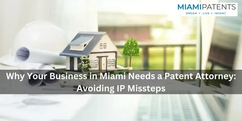 Por Qué su Empresa en Miami Necesita un Abogado de Patentes